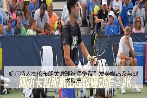 凯尔特人杰伦布朗关键球选择争议引发美媒热议与战术反思